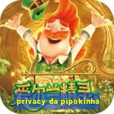 privacy da pipokinha